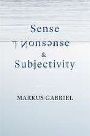 Sense, Nonsense, and Subjectivity de Markus Gabriel