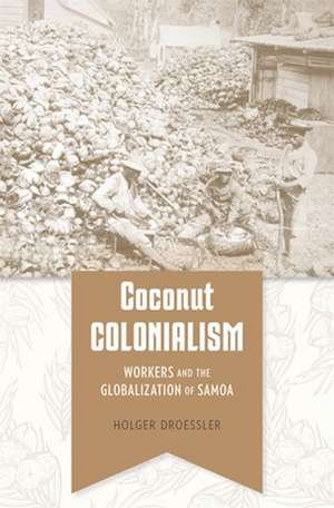 Coconut Colonialism – Workers and the Globalization of Samoa de Holger Droessler