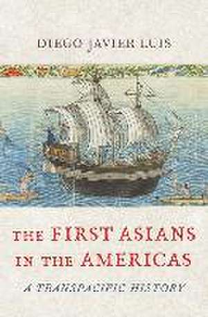 The First Asians in the Americas – A Transpacific History de Diego Javier Luis