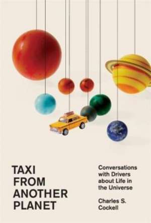 Taxi from Another Planet – Conversations with Drivers about Life in the Universe de Charles S. Cockell