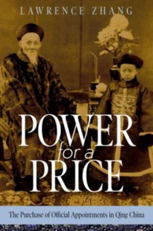 Power for a Price – The Purchase of Official Appointments in Qing China de Lawrence Zhang