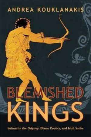 Blemished Kings – Suitors in the Odyssey, Blame Poetics, and Irish Satire de Andrea Kouklanakis