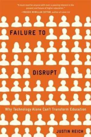 Failure to Disrupt – Why Technology Alone Can′t Transform Education de Justin Reich