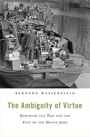 The Ambiguity of Virtue – Gertrude van Tijn and the Fate of the Dutch Jews de Bernard Wasserstein