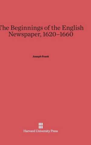 The Beginnings of the English Newspaper, 1620-1660 de Joseph Frank