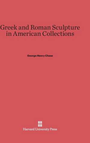 Greek and Roman Sculpture in American Collections de George Henry Chase