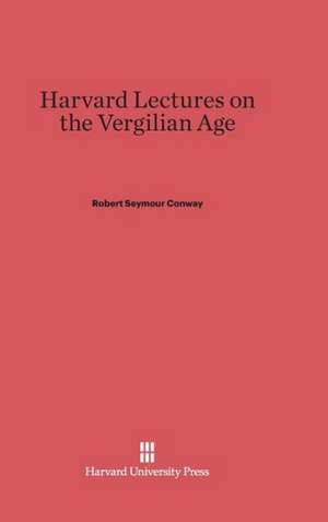 Harvard Lectures on the Vergilian Age de Robert Seymour Conway