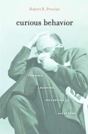 Curious Behavior – Yawning, Laughing, Hiccupping, and Beyond de Robert R. Provine