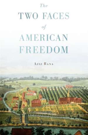 The Two Faces of American Freedom de Aziz Rana