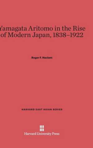 Yamagata Aritomo in the Rise of Modern Japan, 1838-1922 de Roger F. Hackett