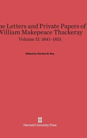 The Letters and Private Papers of William Makepeace Thackeray, Volume II, (1841-1851) de Gordon N. Ray