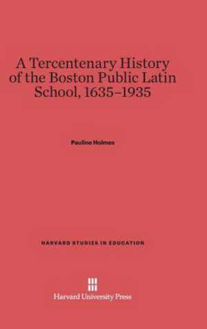 A Tercentenary History of the Boston Public Latin School, 1635-1935 de Pauline Holmes