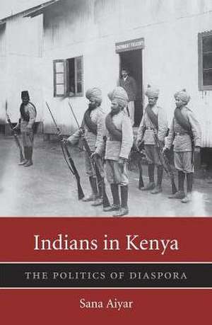 Indians in Kenya – The Politics of Diaspora de Sana Aiyar