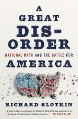 A Great Disorder – National Myth and the Battle for America de Richard Slotkin