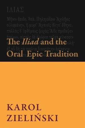 The Iliad and the Oral Epic Tradition de Karol Zielinski