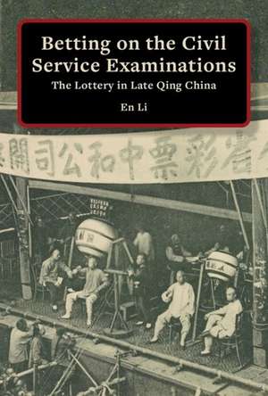 Betting on the Civil Service Examinations – The Lottery in Late Qing China de En Li