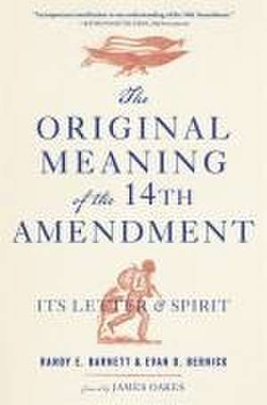 The Original Meaning of the Fourteenth Amendment – Its Letter and Spirit de Randy E. Barnett