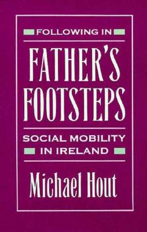 Following in Father′s Footsteps – Social Mobility in Ireland de Hout