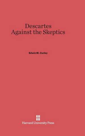 Descartes Against the Skeptics de Edwin M. Curley