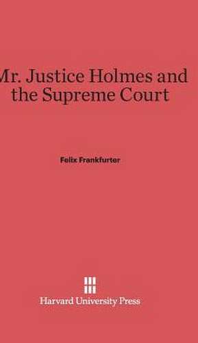 Mr. Justice Holmes and the Supreme Court de Felix Frankfurter