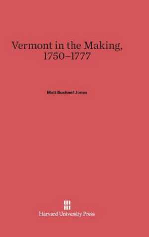 Vermont in the Making, 1750-1777 de Matt Bushnell Jones