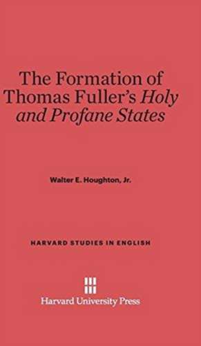 The Formation of Thomas Fuller's Holy and Profane States de Jr. Walter E. Houghton