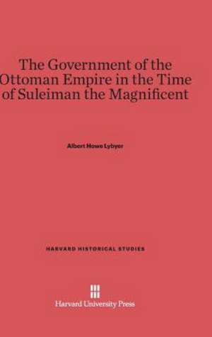 The Government of the Ottoman Empire in the Time of Suleiman the Magnificent de Albert Howe Lybyer