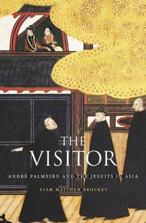 The Visitor – André Palmeiro and the Jesuits in Asia de Liam Matthew Brockey