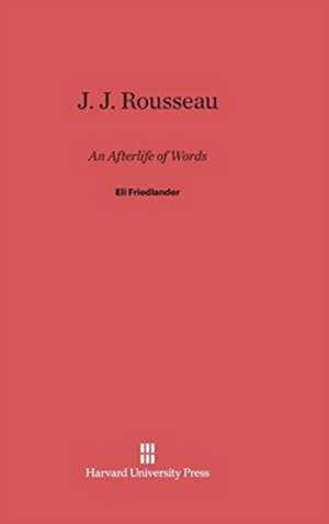 J. J. Rousseau: An Afterlife of Words de Eli Friedlander