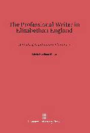 The Professional Writer in Elizabethan England de Edwin Haviland Miller