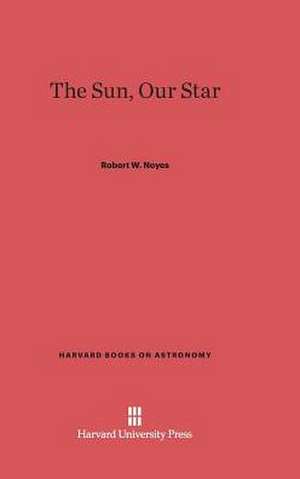 The Sun, Our Star de Robert W. Noyes