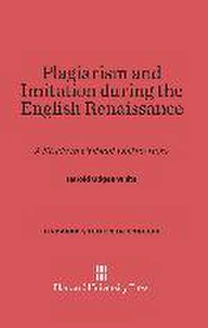 Plagiarism and Imitation during the English Renaissance de Harold Odgen White