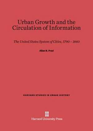 Urban Growth and the Circulation of Information de Allan R. Pred