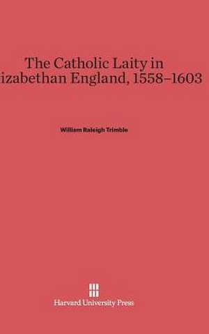 The Catholic Laity in Elizabethan England, 1558-1603 de William Raleigh Trimble