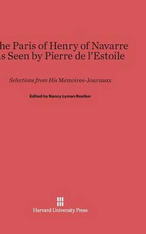 The Paris of Henry of Navarre as Seen by Pierre de l'Estoile de Nancy Lyman Roelker