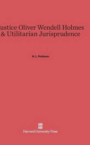 Justice Oliver Wendell Holmes & Utilitarian Jurisprudence de H. L. Pohlman