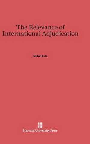 The Relevance of International Adjudication de Milton Katz