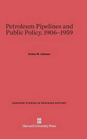 Petroleum Pipelines and Public Policy, 1906-1959 de Arthur M. Johnson