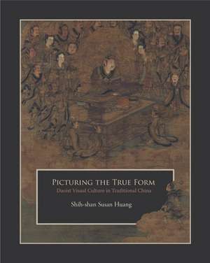 Picturing the True Form – Daoist Visual Culture in Traditional China de Shih–shan Susan Huang