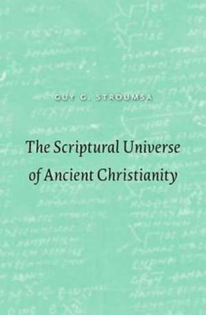 The Scriptural Universe of Ancient Christianity de Guy G. Stroumsa