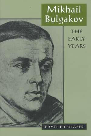 Mikhail Bulgakov – The Early Years de Edythe Haber