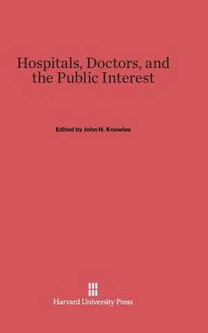 Hospitals, Doctors, and the Public Interest de John H. Knowles