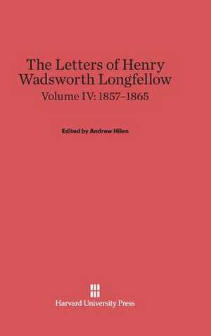 The Letters of Henry Wadsworth Longfellow, Volume IV: 1857-1865 de Andrew Hilen