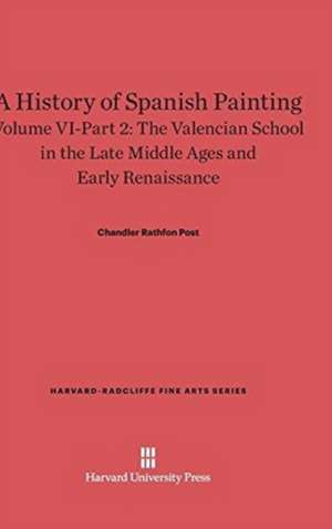 A History of Spanish Painting, Volume VI-Part 2, The Valencian School in the Late Middle Ages and Early Renaissance de Chandler Rathfon Post