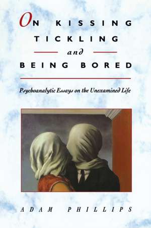 On Kissing, Tickling & Being Bored – Psychoanalytic Essays on the Unexamined Life (Cobe) (Paper) de Adam Phillips