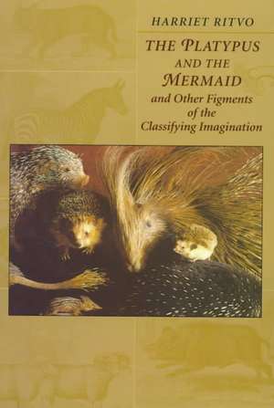 The Platypus & the Mermaid – And Other Figments of the Classifying Imagination (Paper) de Harriet Ritvo