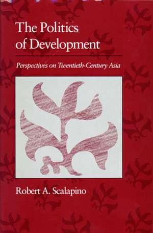 The Politics of Development – Perspectives on Twentieth–Century Asia (Paper) de Robert A. Scalapino