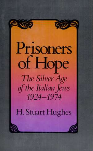 Prisoners of Hope – The Silver Age of the Italian Jews, 1924–1974 de H Stuart Hughes