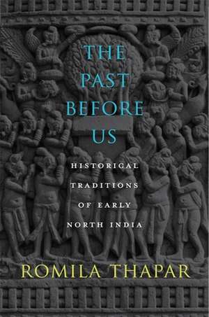 The Past Before Us – Historical Traditions of Early North India de Romila Thapar