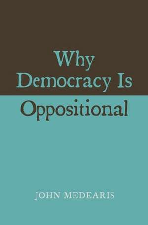 Why Democracy Is Oppositional de John Medearis